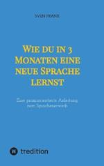 Wie du in 3 Monaten eine neue Sprache lernst: Eine praxisorientierte Anleitung zum Sprachenerwerb