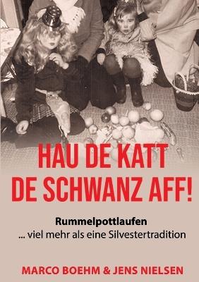 Hau de Katt de Schwanz aff!: Rummelpottlaufen ... viel mehr als eine Silvestertradition - Marco Boehm,Jens Nielsen - cover