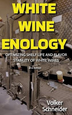 White Wine Enology: Optimizing Shelf Life and Flavor Stability of White Wines - How Long-Lasting White Wines Are Produced - Volker Schneider - cover