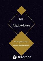 Die Polyglott-Formel: Wie Sie spielend leicht mehrere Sprachen lernen