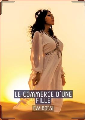 Le Commerce d'une Fille: Séduction et Désir: Le Voyage Sensuel d'une Femme - Eva Rossi - cover