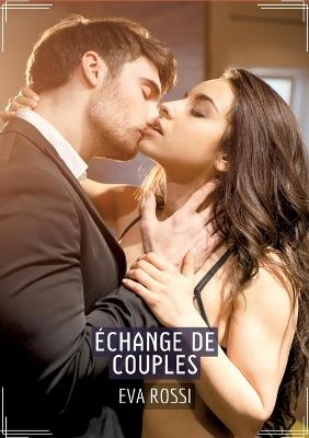 Échange de Couples: Recueil d'Histoires Érotiques Sexy en Français - Eva Rossi - cover