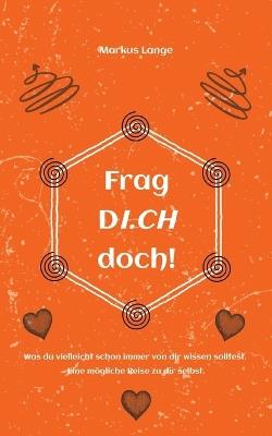 Frag DICH doch!: Was du vielleicht schon immer von dir wissen solltest. Eine mögliche Reise zu dir selbst. - Markus Lange - cover