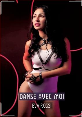 Danse avec Moi: Conte Érotique Interdit de Sexe Hard Français - Eva Rossi - cover