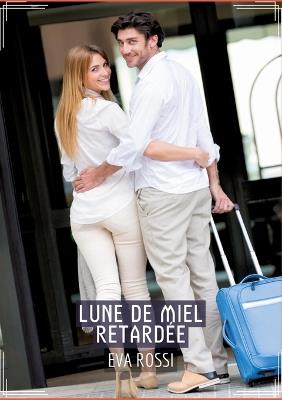 Lune de Miel Retardée: Conte Érotique Interdit de Sexe Hard Français - Eva Rossi - cover
