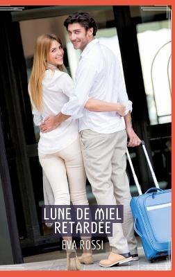 Lune de Miel Retardée: Conte Érotique Interdit de Sexe Hard Français - Eva Rossi - cover