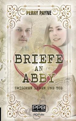 Briefe an Abby - Zwischen Leben und Tod: Ein gefühlvolles Märchen aus unserer Zeit. Zum Verlieben schön. - Perry Payne - cover