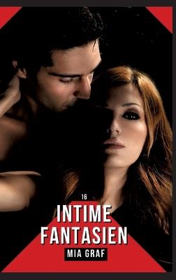 Intime Fantasien: Verbotene Erotikgeschichten mit explizitem Sex für Erwachsene - Mia Graf - cover