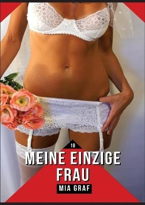 Meine einzige Frau: Verbotene Erotikgeschichten mit explizitem Sex für Erwachsene - Mia Graf - cover