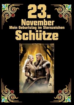 23. November, mein Geburtstag: Geboren im Zeichen des Schützen. Meine Eigenschaften und Charakterzüge, meine Stärken und Schwächen, meine Geburtstagsbegleiter und historische Ereignisse - Andreas Kühnemann - cover