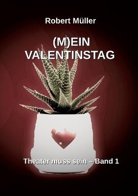 (M)Ein Valentinstag: Ein frivoles Lustspiel über zwei der liebsten Spiele der Menschen, das Liebes- und das Ränkespiel. - Robert Müller - cover