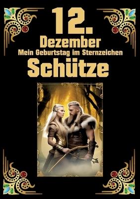 12.Dezember, mein Geburtstag: Geboren im Zeichen des Schützen. Meine Eigenschaften und Charakterzüge, meine Stärken und Schwächen, meine Geburtstagsbegleiter und historische Ereignisse - Andreas Kühnemann - cover