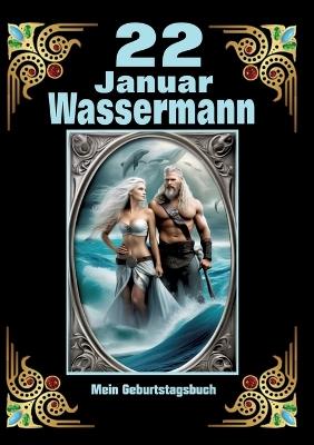 22.Januar, mein Geburtstag: Geboren im Zeichen des Wassermanns. Meine Eigenschaften und Charakterzüge, meine Stärken und Schwächen, meine Geburtstagsbegleiter und historische Ereignisse - Andreas Kühnemann - cover