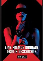 Eine Fremde Bondage Erotik Geschichte: Verbotene Erotikgeschichten mit explizitem Sex für Erwachsene