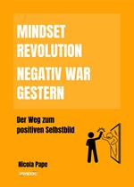 Mindset Revolution - Negativ war gestern / wissenschaftlich fundierter Ratgeber