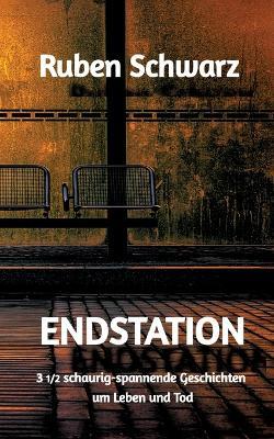 Endstation: 3 1/2 schaurig-spannende Geschichten um Leben und Tod - Ruben Schwarz - cover