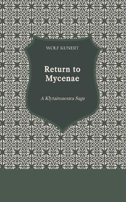 Return to Mycenae: A Klytaimnestra Saga - Wolf Kunert - cover
