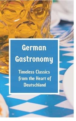 German Gastronomy: Timeless Classics from the Heart of Deutschland: A culinary journey through Germany - Leachim Sachet - cover