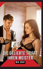 Die Geliebte trifft ihren Meister: Verbotene Erotikgeschichten mit explizitem Sex für Erwachsene