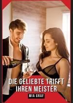 Die Geliebte trifft ihren Meister: Verbotene Erotikgeschichten mit explizitem Sex für Erwachsene