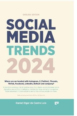 Social Media Trends 2024: English Version - Where are we headed with Instagram, X (Twitter), Threads, TikTok, Facebook, LinkedIn, BeReal! and company?: A practical workbook full of positive ideas for a digital society between social disruption and artifici - Daniel Elger de Castro Lu?s - cover