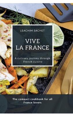 Vive la France - A culinary journey through French cuisine: The compact cookbook for all France lovers - Leachim Sachet - cover