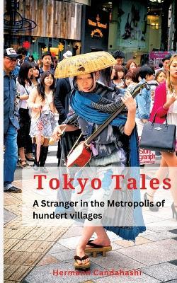Tokyo Tales: A Stranger in the Metropolis of 100 Villages - Hermann Candahashi - cover