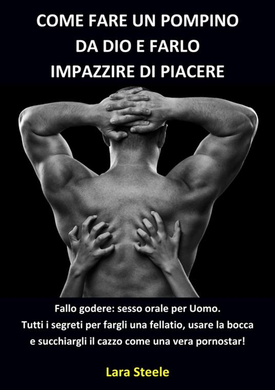 Come fare un Pompino da Dio e farlo Impazzire di Piacere - Lara Steel - ebook