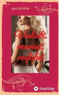 Verliebt, verwirrt, verführt: Eine sehr romantisch erotische Liebesgeschichte - Ralf Jechow - cover