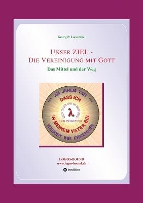 Unser ZIEL - Die Vereinigung mit Gott: Das Mittel und der Weg - Georg P Loczewski - cover