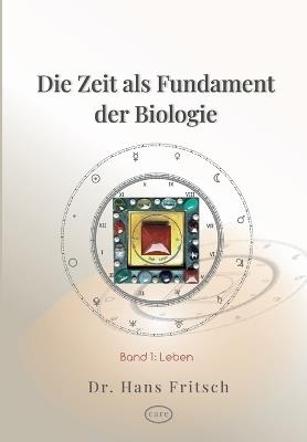 Die Zeit als Fundament der Biologie: Teil 1: Leben - Hans Fritsch - cover