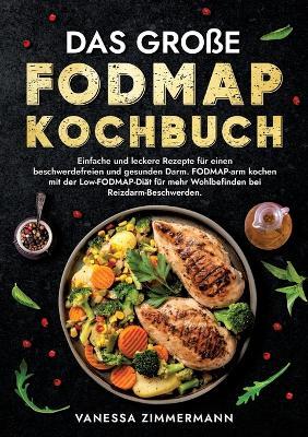 Das große Fodmap Kochbuch: Einfache und leckere Rezepte für einen beschwerdefreien und gesunden Darm. FODMAP-arm kochen mit der Low-FODMAP-Diät für mehr Wohlbefinden bei Reizdarm-Beschwerden. - Vanessa Zimmermann - cover