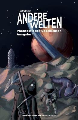 Andere Welten: Phantastische Geschichten, Ausgabe 1: Die Anthologie zur Lesereihe "Potsdams Andere Welten" - dreizehn Autor: innen aus Fantasy, Science Fiction und Horror in einem Band. - Mary Cronos,Tobias Radloff - cover