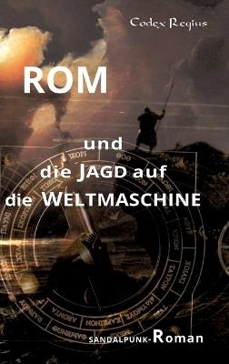 Rom und die Jagd auf die Weltmaschine: Sandalpunk-Roman - Codex Regius - cover