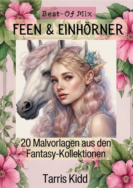 Feen & Einhörner Malbücher Best of Mix - Fantasie Bilder Malvorlagen aus den Fantasy Kollektionen Tarris Kidd - Tarris Kidd - ebook