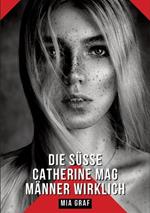 Die süße Catherine mag Männer wirklich: Geschichten mit explizitem Sex für Erwachsene