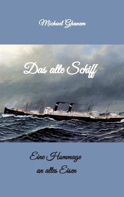 Das alte Schiff: Eine Hommage an altes Eisen - Michael Ghanem - cover