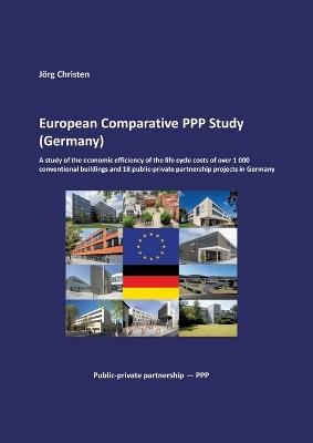 European Comparative PPP Study (Germany): A study of the economic efficiency of the life cycle costs of over 1 000 conventional buildings and 18 public-private partnership projects in Germany - Jörg Christen - cover