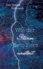 Wie der Sturm dein Herz zerstört