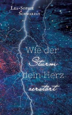 Wie der Sturm dein Herz zerstört - Lea-Sophie Schwarzat - cover