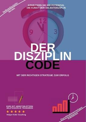 Der Disziplin Code: Erweitern Sie Ihr Potenzial Die Kunst Der Selbstdisziplin - Holger Kiefer - cover