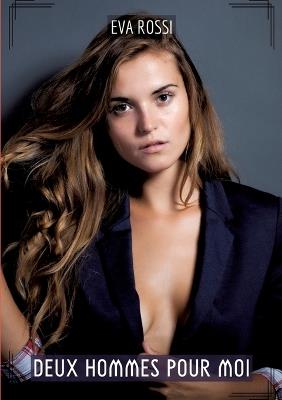 Deux hommes pour moi: Compilation Érotique de Sexe sans Limites pour Adultes - Eva Rossi - cover