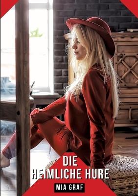Die heimliche Hure: Geschichten mit explizitem Sex für Erwachsene - Mia Graf - cover