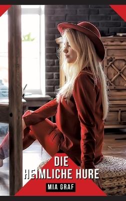 Die heimliche Hure: Geschichten mit explizitem Sex für Erwachsene - Mia Graf - cover