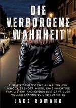 Die verborgene Wahrheit: Eine entschlossene Anwältin, ein schockierender Mord, eine mächtige Familie: Ein packender Justizthriller voller Spannung und Suspense