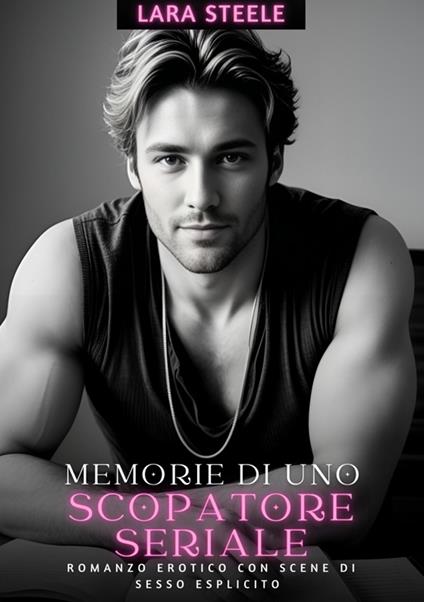Memorie di uno Scopatore Seriale - Lara Steele - ebook