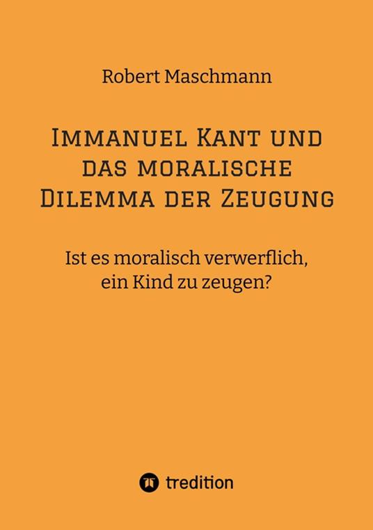 Immanuel Kant und das moralische Dilemma der Zeugung
