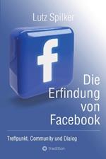 Die Erfindung von Facebook: Treffpunkt, Community und Dialog