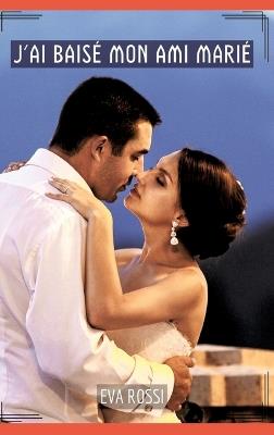 J'ai baisé mon ami marié: Contes Érotiques Interdits de Sexe Hard Français - Eva Rossi - cover