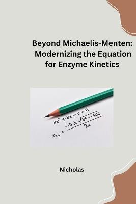 Beyond Michaelis-Menten: Modernizing the Equation for Enzyme Kinetics - Nicholas - cover
